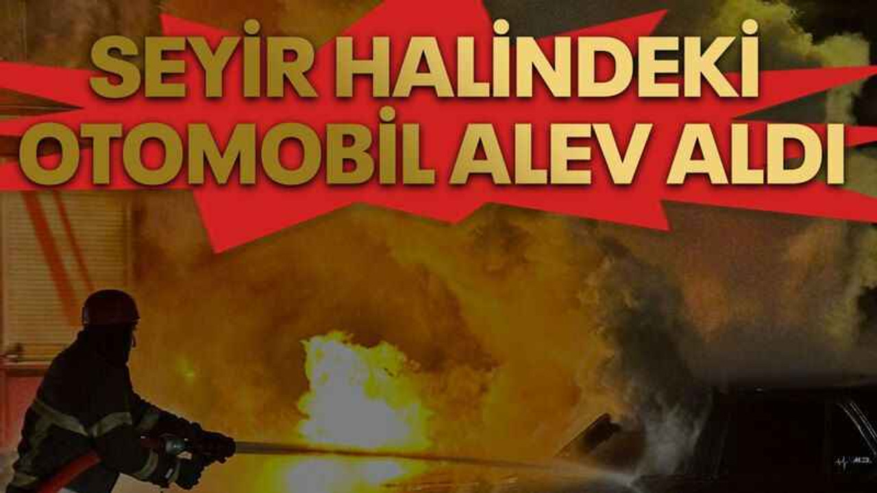 Seyir halindeki otomobil alev aldı